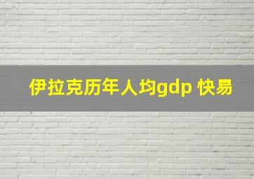 伊拉克历年人均gdp 快易